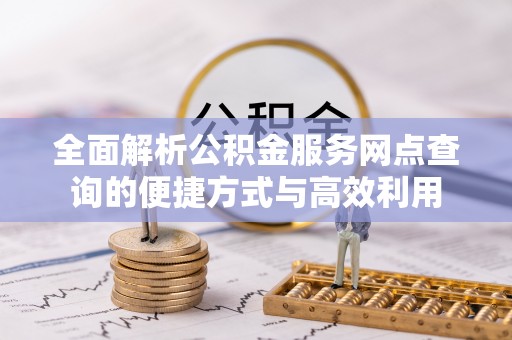 市中区全面解析公积金服务网点查询的便捷方式与高效利用