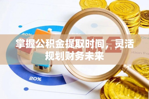 市中区掌握公积金提取时间，灵活规划财务未来