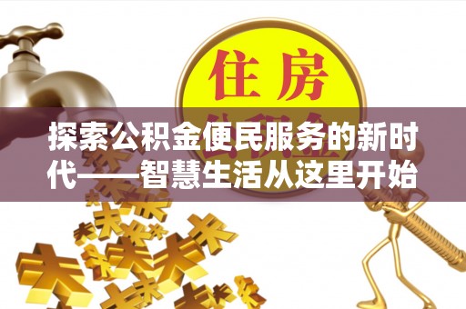 市中区探索公积金便民服务的新时代——智慧生活从这里开始