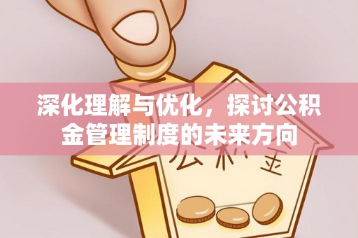 市中区深化理解与优化，探讨公积金管理制度的未来方向