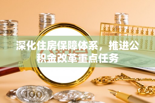 市中区深化住房保障体系，推进公积金改革重点任务