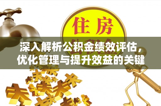 市中区深入解析公积金绩效评估，优化管理与提升效益的关键路径