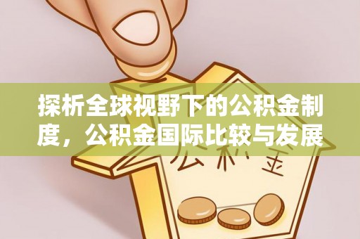 市中区探析全球视野下的公积金制度，公积金国际比较与发展趋势