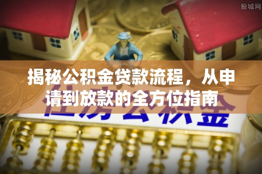 市中区揭秘公积金贷款流程，从申请到放款的全方位指南