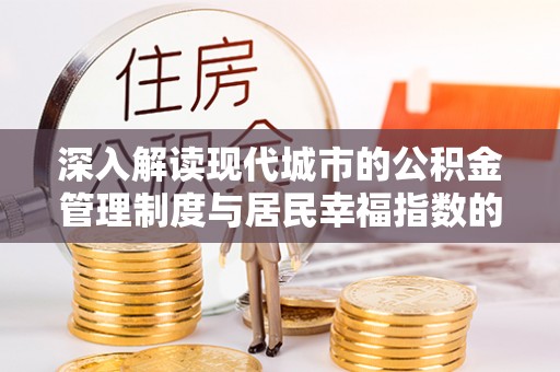 市中区深入解读现代城市的公积金管理制度与居民幸福指数的关联