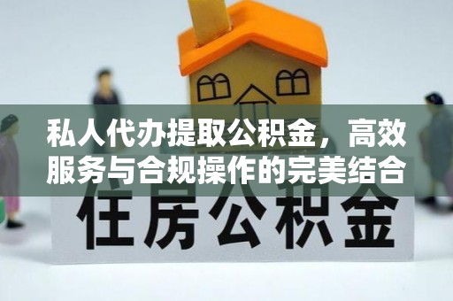 市中区私人代办提取公积金，高效服务与合规操作的完美结合