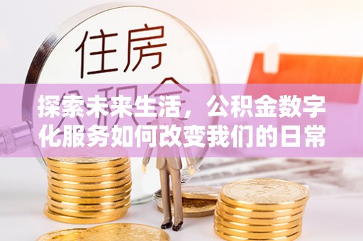 市中区探索未来生活，公积金数字化服务如何改变我们的日常