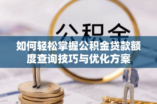 市中区如何轻松掌握公积金贷款额度查询技巧与优化方案