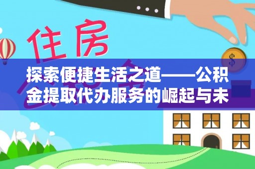市中区探索便捷生活之道——公积金提取代办服务的崛起与未来
