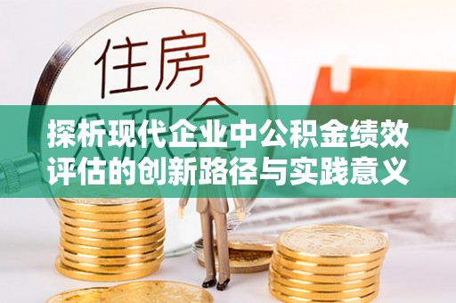 市中区探析现代企业中公积金绩效评估的创新路径与实践意义