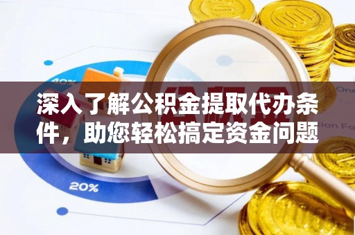 市中区深入了解公积金提取代办条件，助您轻松搞定资金问题