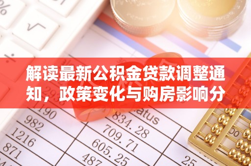市中区解读最新公积金贷款调整通知，政策变化与购房影响分析