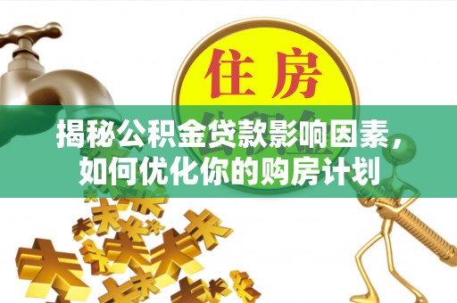 市中区揭秘公积金贷款影响因素，如何优化你的购房计划