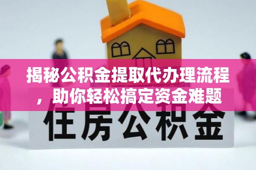 市中区揭秘公积金提取代办理流程，助你轻松搞定资金难题