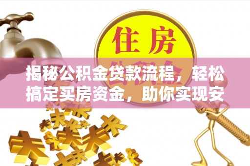 市中区揭秘公积金贷款流程，轻松搞定买房资金，助你实现安居梦想