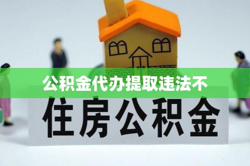 市中区公积金代办提取违法不