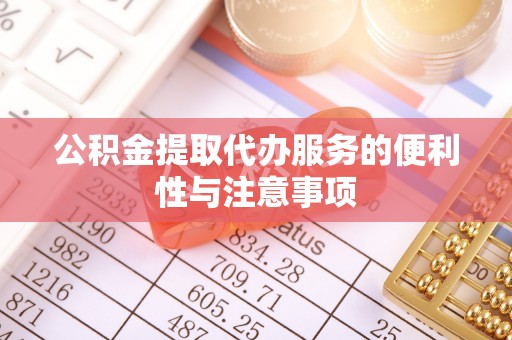 市中区公积金提取代办服务的便利性与注意事项