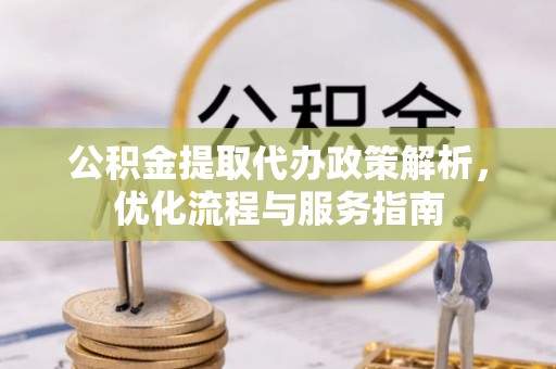 市中区公积金提取代办政策解析，优化流程与服务指南