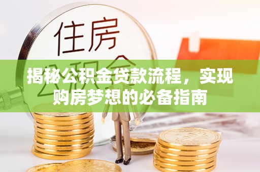 市中区揭秘公积金贷款流程，实现购房梦想的必备指南