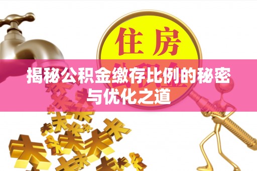 市中区揭秘公积金缴存比例的秘密与优化之道