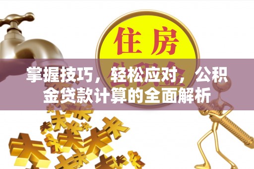 市中区掌握技巧，轻松应对，公积金贷款计算的全面解析