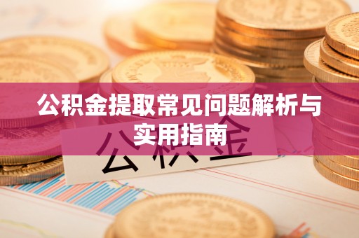 市中区公积金提取常见问题解析与实用指南