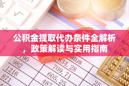 市中区公积金提取代办条件全解析，政策解读与实用指南