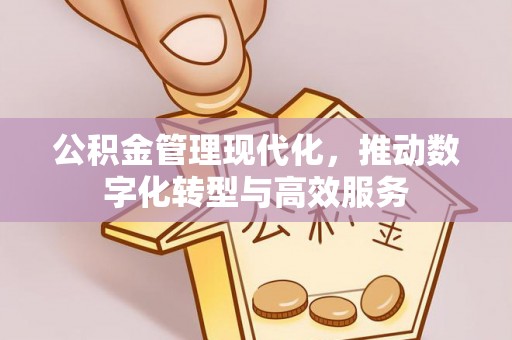 市中区公积金管理现代化，推动数字化转型与高效服务