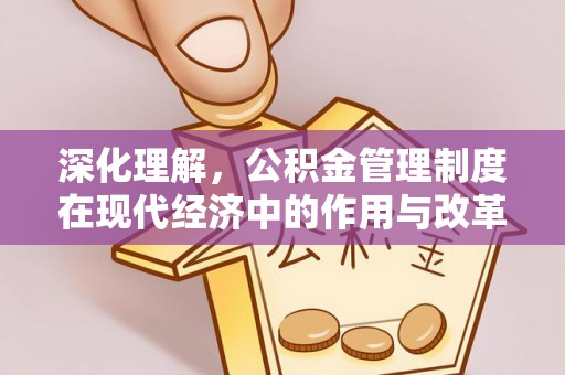 市中区深化理解，公积金管理制度在现代经济中的作用与改革方向