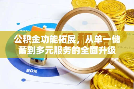 市中区公积金功能拓展，从单一储蓄到多元服务的全面升级