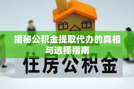 市中区揭秘公积金提取代办的真相与选择指南