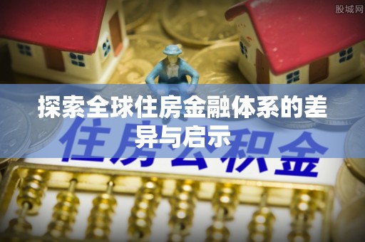 市中区探索全球住房金融体系的差异与启示