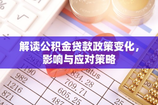 市中区解读公积金贷款政策变化，影响与应对策略