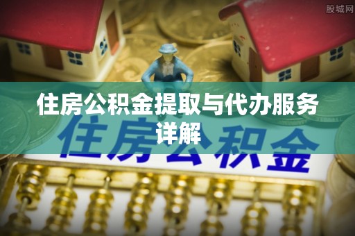 市中区住房公积金提取与代办服务详解