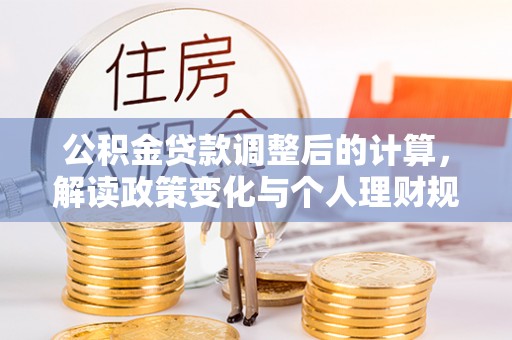 市中区公积金贷款调整后的计算，解读政策变化与个人理财规划