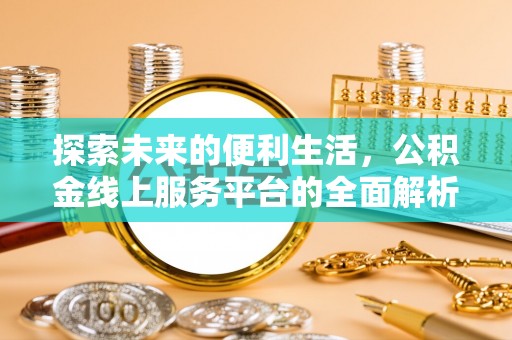 市中区探索未来的便利生活，公积金线上服务平台的全面解析