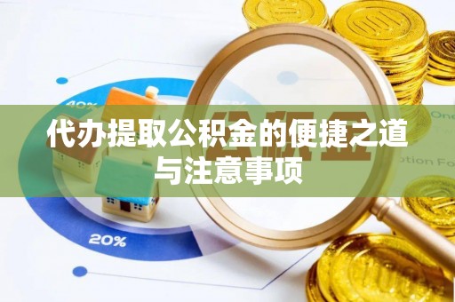 市中区代办提取公积金的便捷之道与注意事项