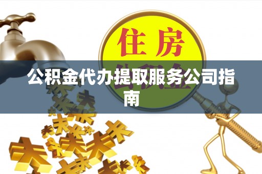 市中区公积金代办提取服务公司指南