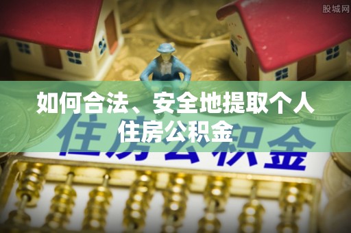 市中区如何合法、安全地提取个人住房公积金