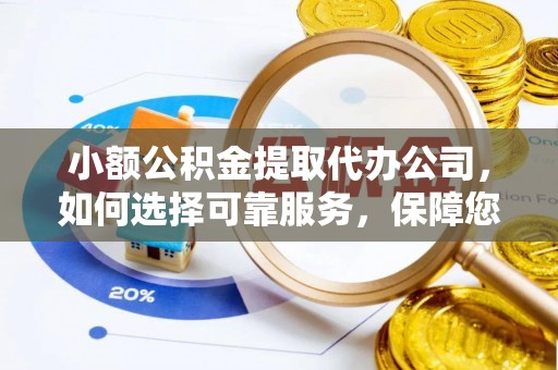 市中区小额公积金提取代办公司，如何选择可靠服务，保障您的资金安全