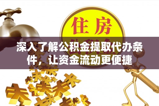 市中区深入了解公积金提取代办条件，让资金流动更便捷