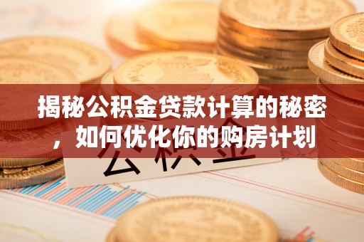 市中区揭秘公积金贷款计算的秘密，如何优化你的购房计划
