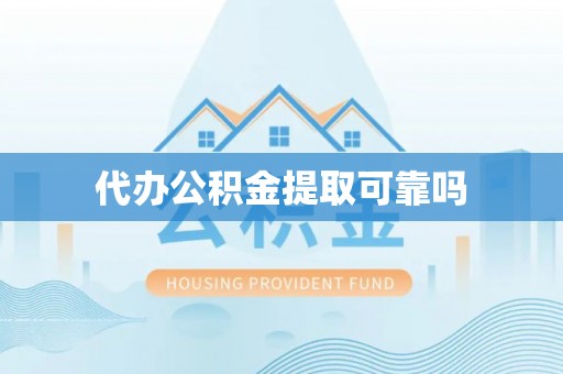市中区代办公积金提取可靠吗