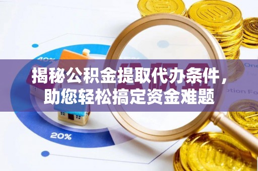 市中区揭秘公积金提取代办条件，助您轻松搞定资金难题