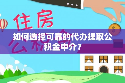 市中区如何选择可靠的代办提取公积金中介？